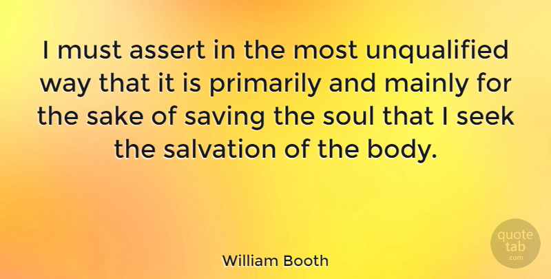 William Booth Quote About Soul, Saving, Unqualified: I Must Assert In The...