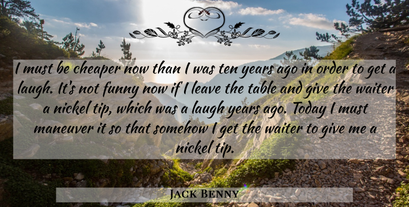 Jack Benny Quote About Order, Years, Laughing: I Must Be Cheaper Now...