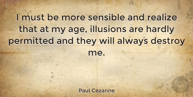 Paul Cezanne Quote About Birthday, Artist, Age: I Must Be More Sensible...
