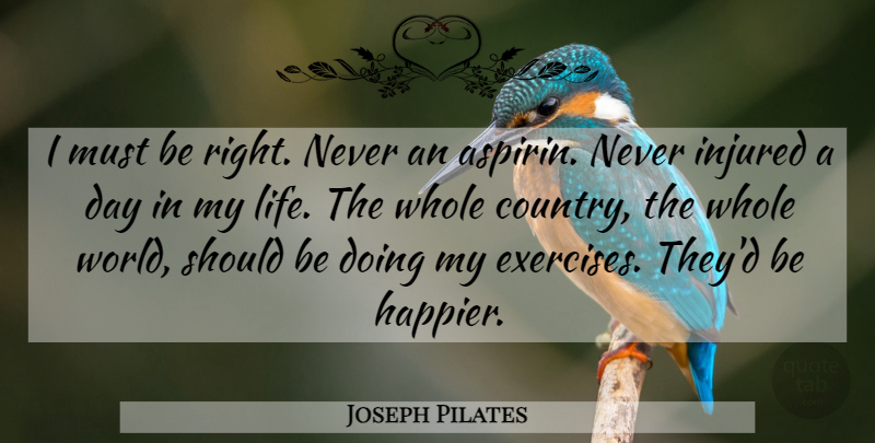 Joseph Pilates Quote About Country, Exercise, World: I Must Be Right Never...