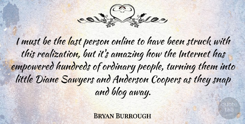 Bryan Burrough Quote About Amazing, Anderson, Blog, Diane, Empowered: I Must Be The Last...