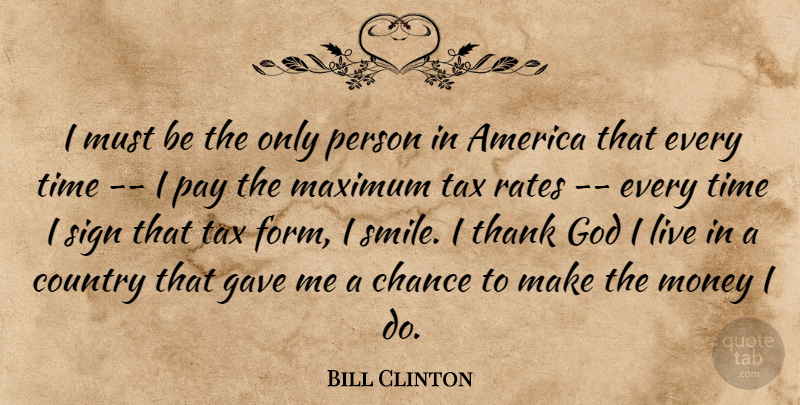 Bill Clinton Quote About America, Chance, Country, Gave, God: I Must Be The Only...