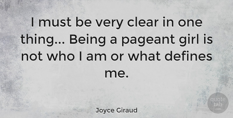 Joyce Giraud Quote About Girl, Who I Am, Pageant: I Must Be Very Clear...