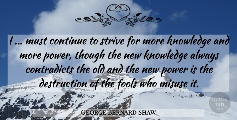 George Bernard Shaw Quote About Power, Fool, Strive: I Must Continue To Strive...