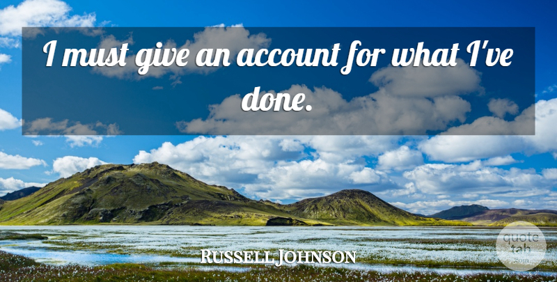 Russell Johnson Quote About undefined: I Must Give An Account...