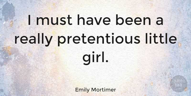 Emily Mortimer Quote About Girl, Littles, Pretentious: I Must Have Been A...