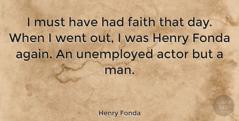 Henry Fonda Quote About Faith, Fonda, Henry: I Must Have Had Faith...