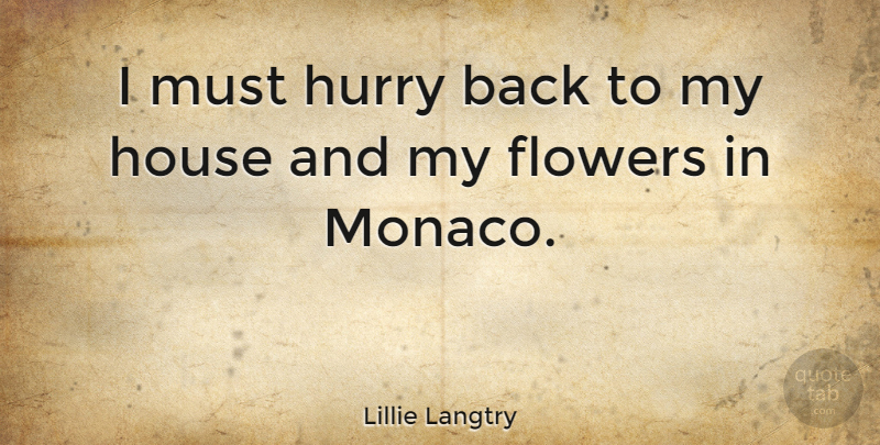 Lillie Langtry Quote About Flower, House, Monaco: I Must Hurry Back To...