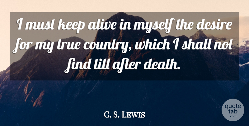 C. S. Lewis Quote About Country, Desire, Alive: I Must Keep Alive In...