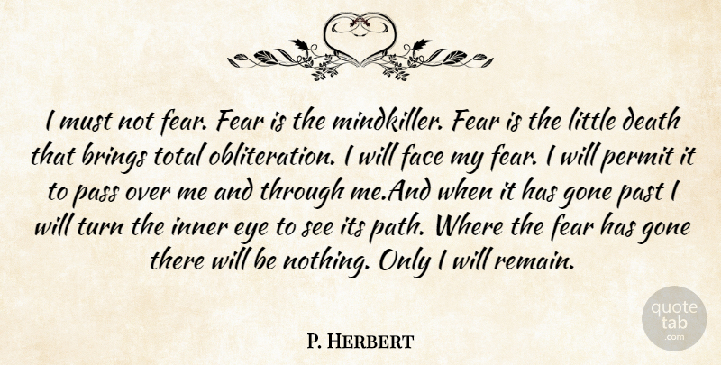 P. Herbert Quote About Brings, Death, Eye, Face, Fear: I Must Not Fear Fear...
