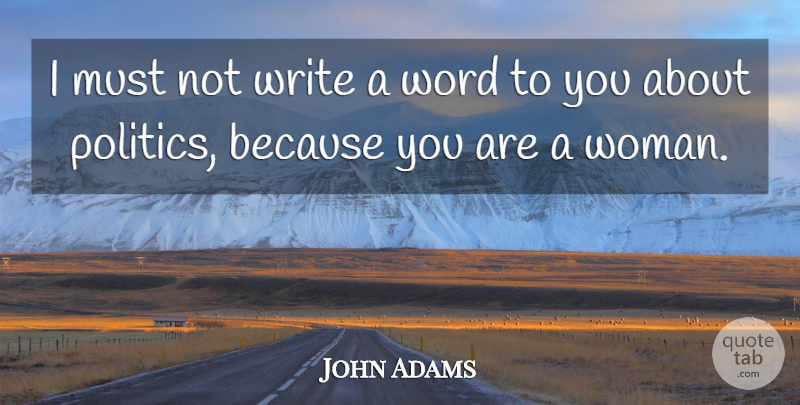 John Adams Quote About Writing, Political: I Must Not Write A...