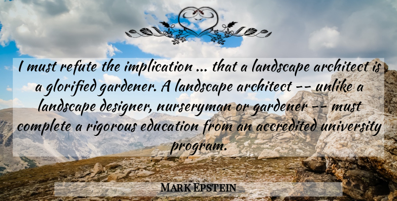 Mark Epstein Quote About Architect, Complete, Education, Gardener, Glorified: I Must Refute The Implication...