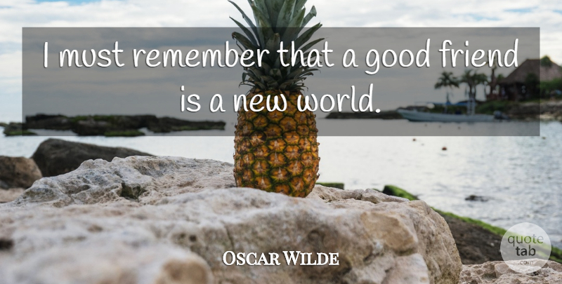 Oscar Wilde Quote About Good Friend, World, Remember: I Must Remember That A...