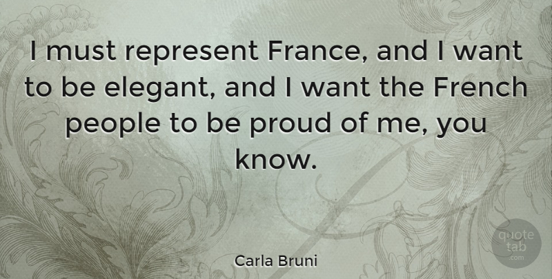 Carla Bruni Quote About People, Want, Proud: I Must Represent France And...