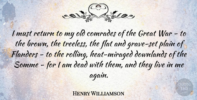 Henry Williamson Quote About Comrades, Flat, Great, Plain, Return: I Must Return To My...