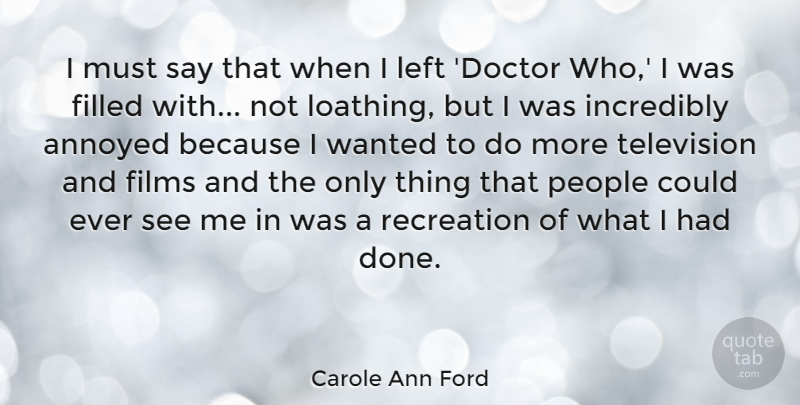 Carole Ann Ford Quote About Annoyed, Filled, Films, Incredibly, People: I Must Say That When...