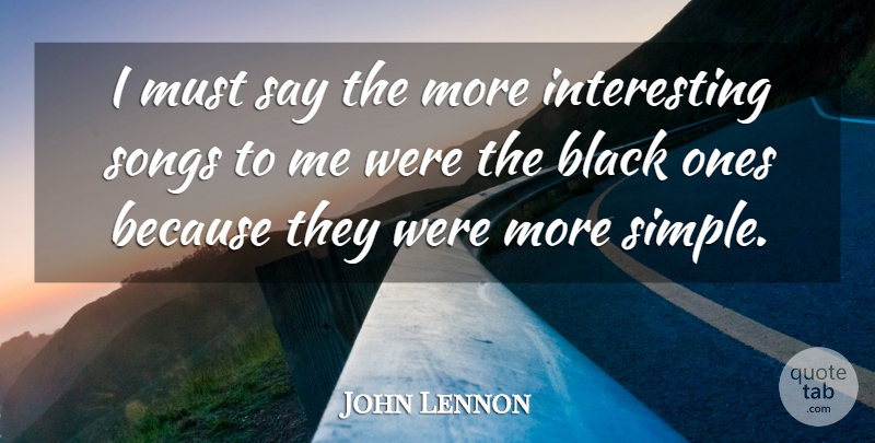 John Lennon Quote About Song, Simple, Interesting: I Must Say The More...