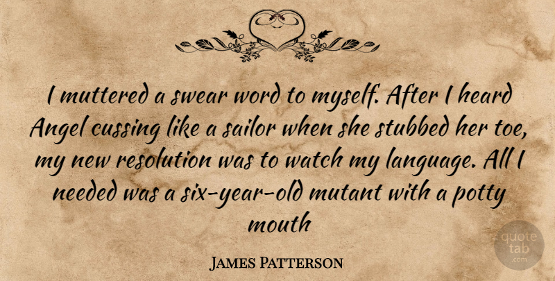 James Patterson Quote About Angel, Years, Watches: I Muttered A Swear Word...