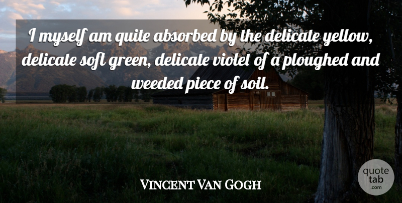 Vincent Van Gogh Quote About Nature, Yellow, Pieces: I Myself Am Quite Absorbed...