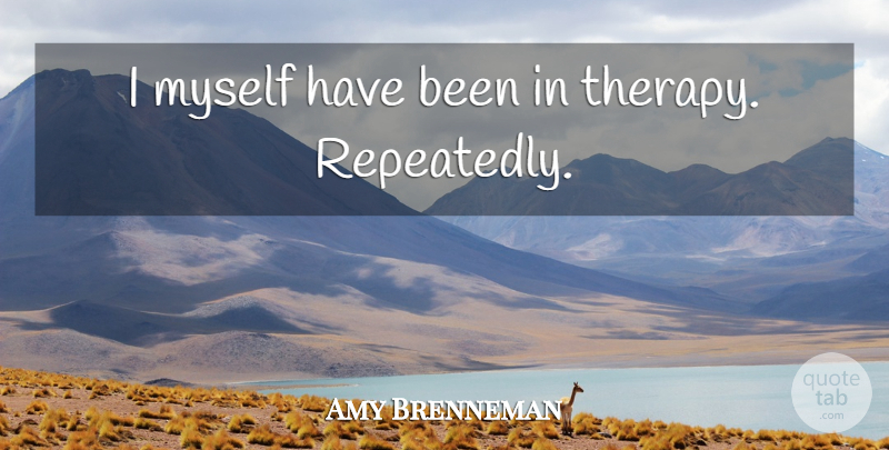 Amy Brenneman Quote About Therapy, Has Beens: I Myself Have Been In...