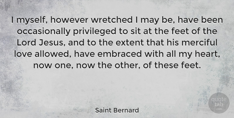 Saint Bernard Quote About Embraced, Extent, However, Lord, Love: I Myself However Wretched I...