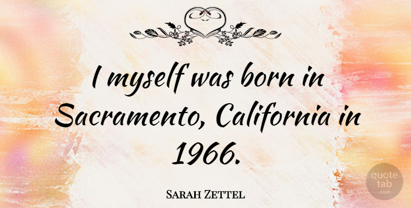 Sarah Zettel Quote About California, Born, Sacramento: I Myself Was Born In...