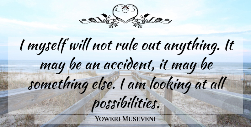Yoweri Museveni Quote About Looking, Rule: I Myself Will Not Rule...