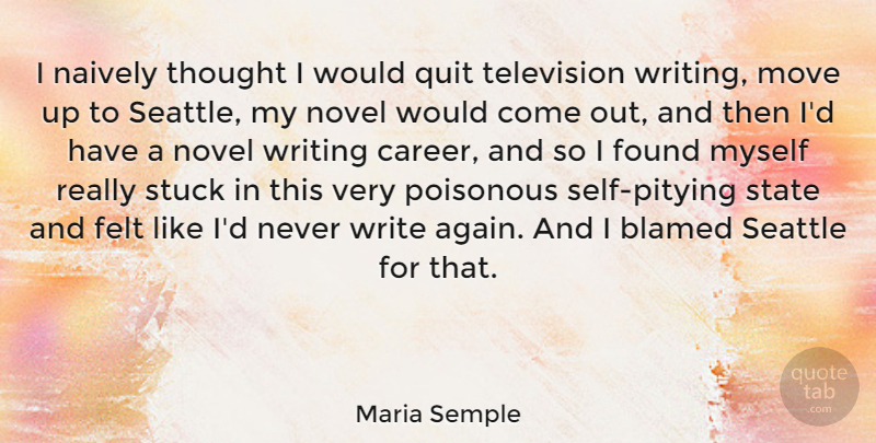 Maria Semple Quote About Blamed, Felt, Found, Move, Novel: I Naively Thought I Would...