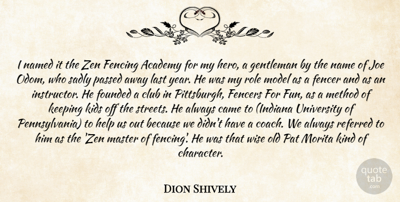 Dion Shively Quote About Academy, Came, Club, Fencing, Founded: I Named It The Zen...