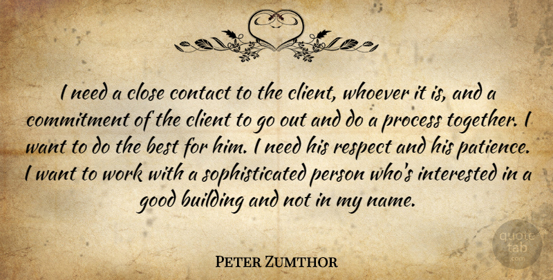 Peter Zumthor Quote About Commitment, Names, Together: I Need A Close Contact...