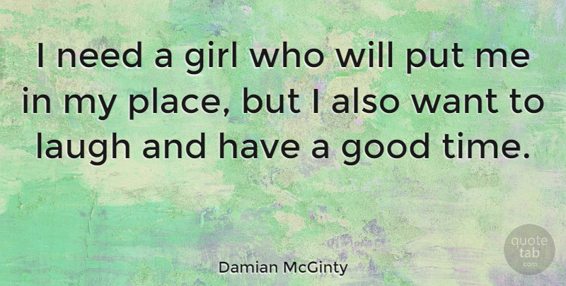 Damian McGinty Quote About Girl, Laughing, Want: I Need A Girl Who...
