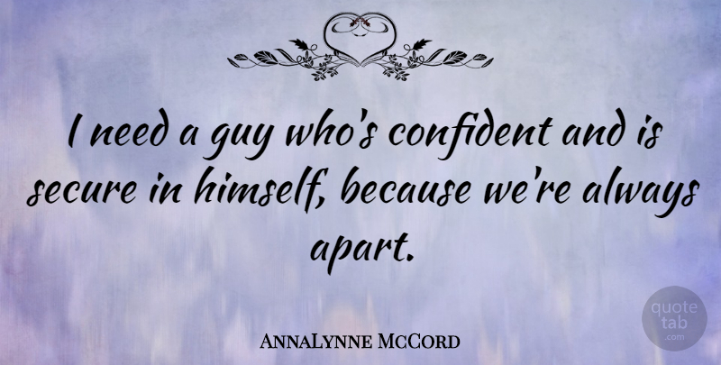 AnnaLynne McCord Quote About Guy, Needs, Secure: I Need A Guy Whos...