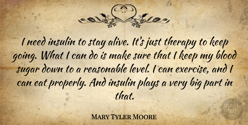 Mary Tyler Moore Quote About Eat, Insulin, Plays, Reasonable, Stay: I Need Insulin To Stay...