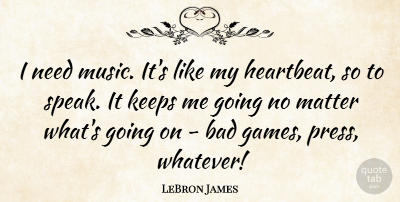 LeBron James Quote About Games, Matter, Needs: I Need Music Its Like...