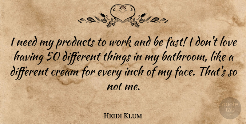 Heidi Klum Quote About Cream, Inch, Love, Products, Work: I Need My Products To...