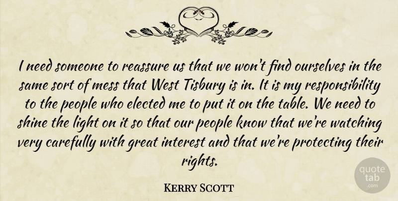 Kerry Scott Quote About Carefully, Elected, Great, Interest, Light: I Need Someone To Reassure...