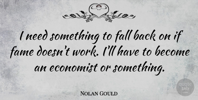 Nolan Gould Quote About Economist, Work: I Need Something To Fall...