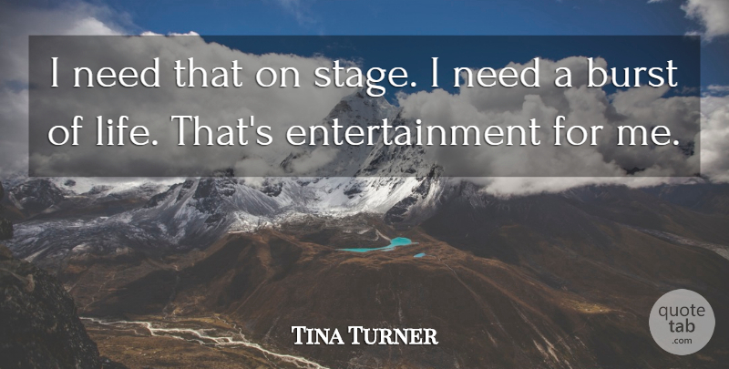 Tina Turner Quote About Entertainment, Needs, Stage: I Need That On Stage...