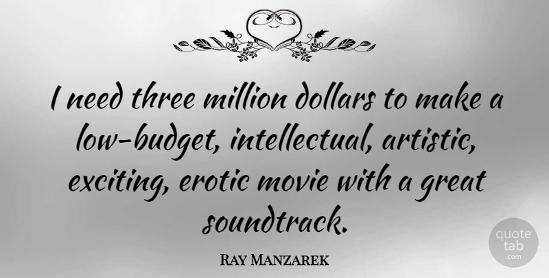 Ray Manzarek Quote About Erotic, Intellectual, Dollars: I Need Three Million Dollars...