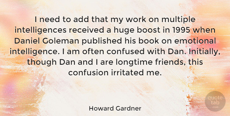 Howard Gardner Quote About Confused, Book, Emotional: I Need To Add That...