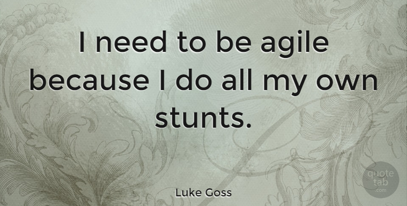 Luke Goss Quote About Needs, My Own: I Need To Be Agile...