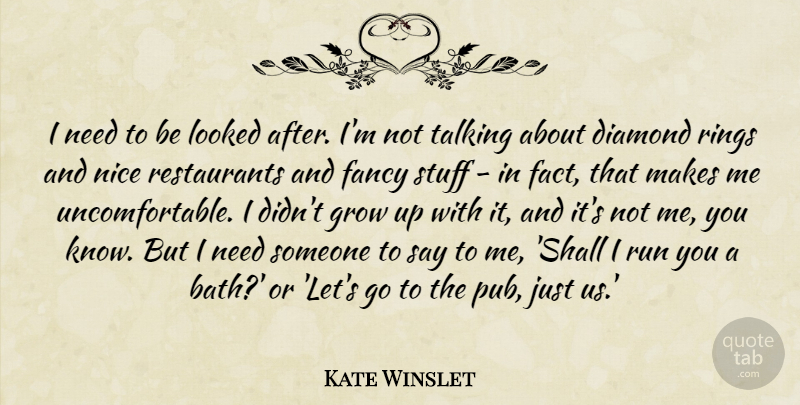 Kate Winslet Quote About Diamond, Fancy, Looked, Rings, Run: I Need To Be Looked...