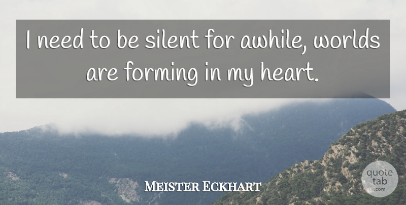 Meister Eckhart Quote About Heart, World, Needs: I Need To Be Silent...