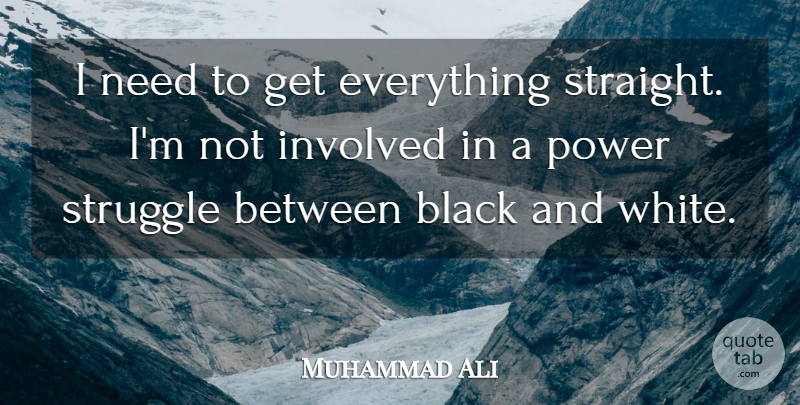 Muhammad Ali Quote About Struggle, Black And White, Needs: I Need To Get Everything...