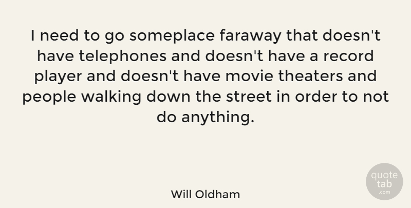 Will Oldham Quote About Player, Order, People: I Need To Go Someplace...