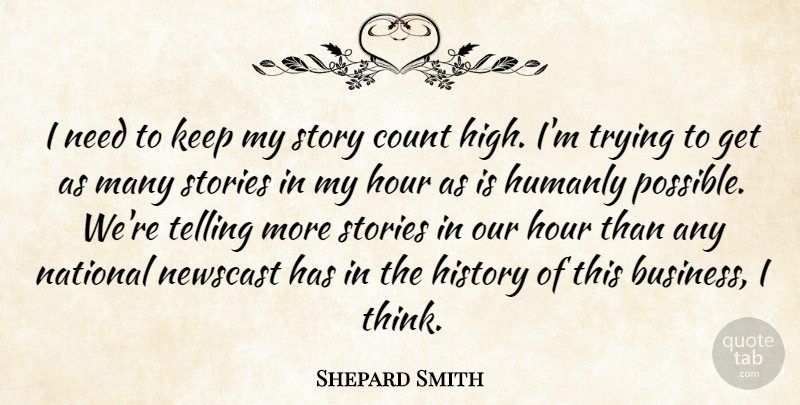 Shepard Smith Quote About Thinking, Trying, Stories: I Need To Keep My...