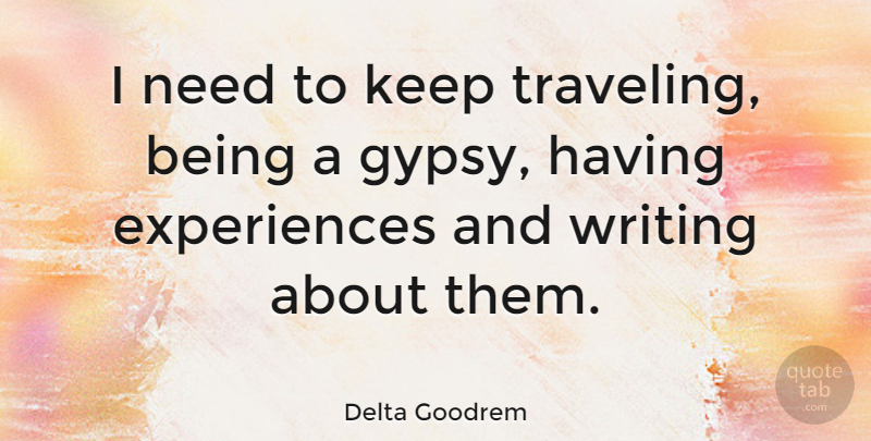 Delta Goodrem Quote About Writing, Needs, Gypsy: I Need To Keep Traveling...