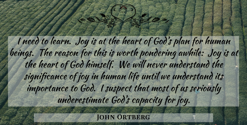 John Ortberg Quote About Heart, Joy, Needs: I Need To Learn Joy...