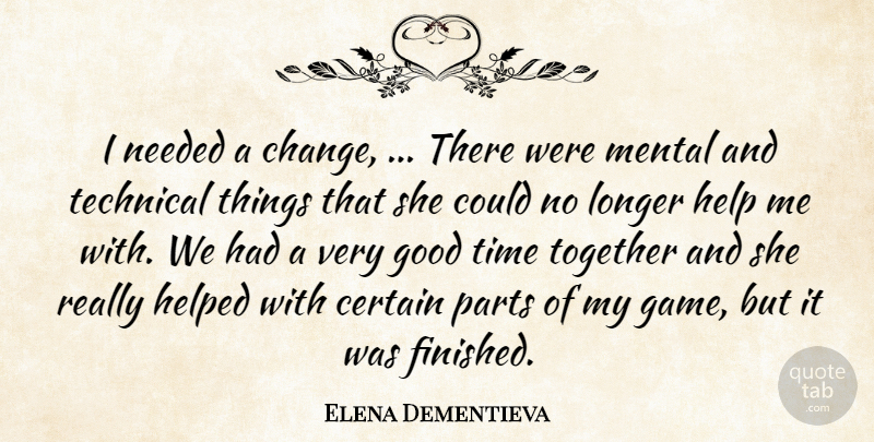 Elena Dementieva Quote About Certain, Good, Help, Helped, Longer: I Needed A Change There...