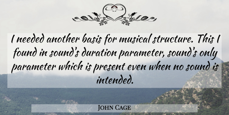 John Cage Quote About Musical, Duration, Sound: I Needed Another Basis For...